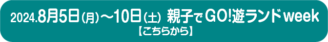 親子でGO!遊ランドweek